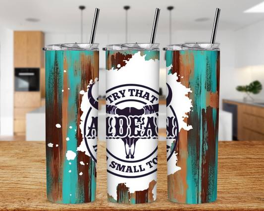 Try That in A Small Town with Brown/Turquoise 20 oz Skinny Sublimation Tumbler